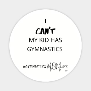 I Can't My Kid Has Gymnastics - Gymnastics Mom Life Magnet